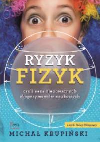 Ryzyk fizyk, czyli sens niepoważnych eksperymentów naukowych - Michał Krupiński