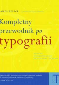 Kompletny przewodnik po typografii. Zasady doskonałego składania tekstu - James Felici