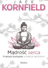 Mądrość serca. Praktyka buddyjska w świecie zachodnim - Jack Kornfield