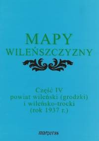 Mapy Wileńszczyzny część IV – Powiat wileński (grodzki) i wileńsko-trocki (1937 r.) - Iwona Sakowicz