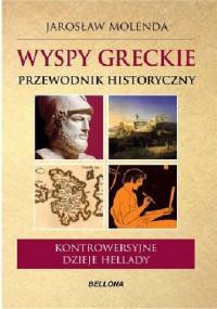 Wyspy greckie. Przewodnik historyczny. Kontrowersyjne dzieje Hellady - Jarosław Molenda