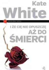 I że Cię nie opuszczę aż do śmierci - Kate White