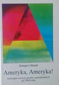 Ameryka, Ameryka! Antologia wierszy poetów amerykańskich po 1940 roku - Grzegorz Musiał