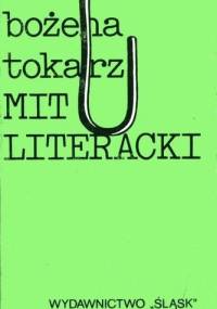 Mit literacki. Od mitu rzeczywistości do zmiany substancji poetyckiej - Bożena Tokarz