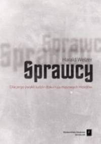 Sprawcy. Dlaczego zwykli ludzie dokonują masowych mordów - Harald Welzer
