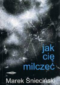 Jak cię milczeć - Marek Śnieciński