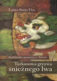 Turkusowa grzywa śnieżnego lwa. Buddyjskie opowieści z Tybetu. - Lama Surya Das