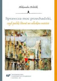 Sprawcza moc przechadzki, czyli polski literat we włoskim mieście - Aleksandra Achtelik