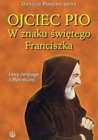 Ojciec Pio. W znaku świętego Franciszka: listy świętego z Pietrelciny - praca zbiorowa