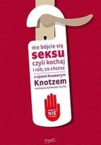 Nie bój się seksu, czyli kochaj i rób, co chcesz. Z ojcem Ksawerym Knotzem rozmawia Sylwester Szefer - Ksawery Knotz
