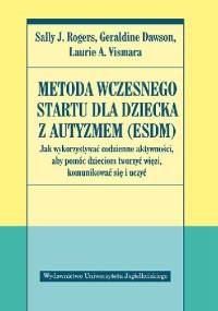 Metoda Wczesnego Startu dla dziecka z autyzmem (ESDM). Jak wykorzystywać codzienne aktywności, aby pomóc dzieciom tworzyć więzi, komunikować się i uczyć
