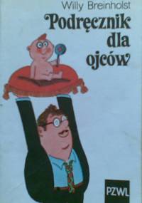 Podręcznik dla ojców, czyli niezbyt poważne porady dla początkujących tatusiów - Willy Breinholst