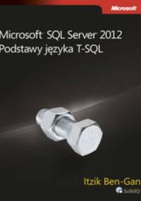 Microsoft SQL Server 2012. Podstawy języka T-SQL - Itzik Ben-Gan
