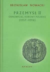 Przemysł II. Odnowiciel Korony Polskiej 1257-1296 - Bronisław Nowacki