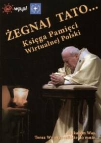 Żegnaj Tato... Księga Pamięci Wirtualnej Polski - praca zbiorowa