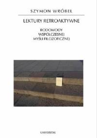 Lektury retroaktywne. Rodowody współczesnej myśli filozoficznej - Szymon Wróbel