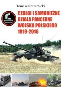 Czołgi i samobieżne działa pancerne Wojska Polskiego 1919-2016 - Tomasz Szczerbicki