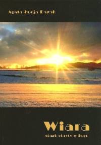 Wiara. Skarb ukryty w Bogu - Agata Łucja Bazak