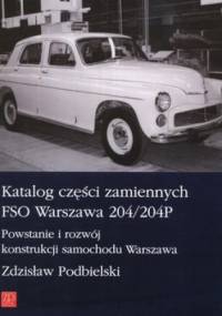 Katalog części zamiennych FSO Warszawa 204/204P. Powstanie i rozwój konstrukcji samochodu Warszawa - Zdzisław Podbielski