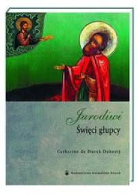 Jurodiwi-święci głupcy - Catherine de Hueck Doherty