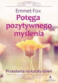 Potęga pozytywnego myślenia. Przesłania na każdy dzień - Emmet Fox
