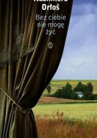Bez ciebie nie mogę żyć - Kazimierz Orłoś