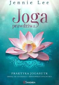 Joga prawdziwa. Praktyka Jogasutr drogą do szczęścia i duchowego spełnienia - Jennie Lee