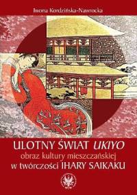 Ulotny świat ukiyo. Obraz kultury mieszczańskiej w twórczości Ihary Saikaku - Iwona Kordzińska-Nawrocka