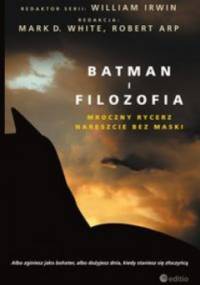 Batman i filozofia. Mroczny rycerz nareszcie bez maski. - praca zbiorowa