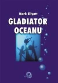 Gladiator Oceanu - Bitwy pod powierzchnią oceanu - Mark Ellyatt