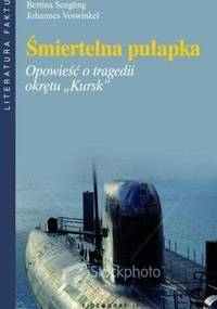 Śmiertelna pułapka. Opowieść o tragedii okrętu "Kursk" - Bettina Sengling, Johannes Voswinkel