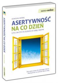 Asertywność na co dzień, czyli jak żyć w zgodzie ze sobą i innymi - Agnieszka Wróbel