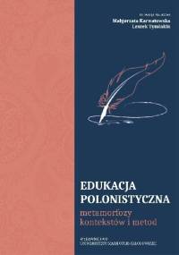 Edukacja polonistyczna. Metamorfozy kontekstów i metod - praca zbiorowa