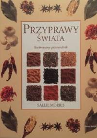Przyprawy świata. Ilustrowany przewodnik. - Sallie Morris