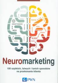 Neuromarketing. 100 szybkich, łatwych i tanich sposobów na przekonanie klienta - Roger Dooley