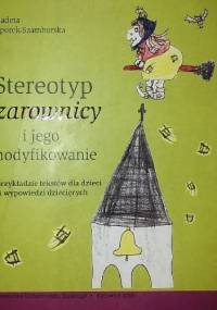 Stereotyp czarownicy i jego modyfikowanie. Na przykładzie tekstów dla dzieci i wypowiedzi dziecięcych - Bernardeta Niesporek-Szamburska