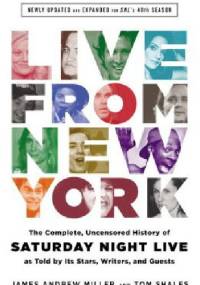 Live From New York: The Complete, Uncensored History of Saturday Night Live as Told by Its Stars, Writers, and Guests - James Andrew Miller, Tom Shales