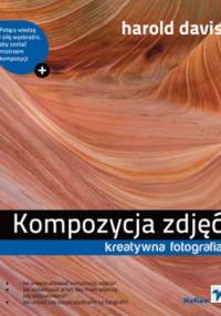 Kompozycja zdjęć. Kreatywna fotografia - Harold Davis