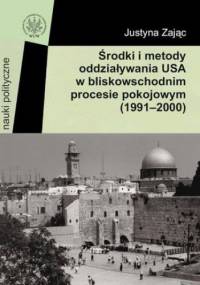 Środki i metody oddziaływania USA w bliskowschodnim procesie pokojowym (1991-2000) - Justyna Zając