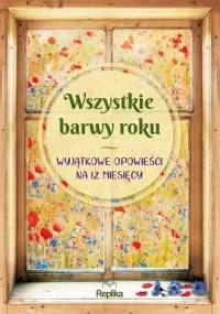 Wszystkie barwy roku. Wyjątkowe opowieści na 12 miesięcy