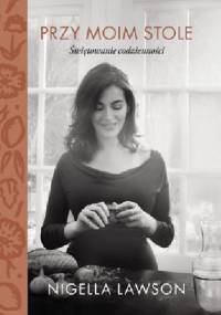 Przy moim stole. Świętowanie codzienności - Nigella Lawson