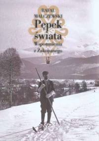 Pępek świata : wspomnienia z Zakopanego - Rafał Malczewski