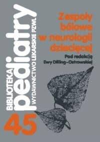 Zespoły bólowe w neurologii dziecięcej - praca zbiorowa, Ewa Dilling-Ostrowska