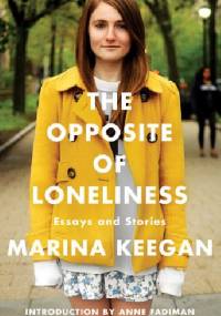 The Opposite of Loneliness: Essays and Stories - Marina Keegan
