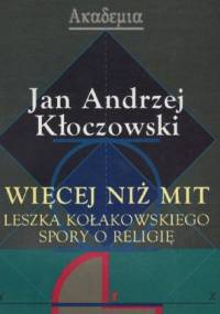 Więcej niż mit : Leszka Kołakowskiego spory o religię - Jan Andrzej Kłoczowski OP