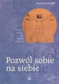 Pozwól sobie na siebie /Sztuka bycia dla siebie dobrym - Wunibald Müller