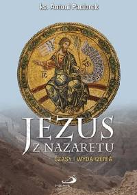 Jezus z Nazaretu. Czasy i wydarzenia - ks. Antoni Paciorek