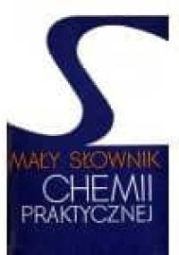 Mały słownik chemii praktycznej - praca zbiorowa