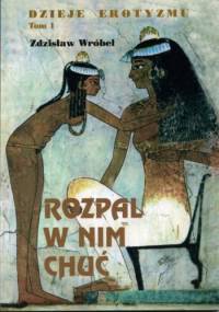 Dzieje erotyzmu tom 1. Rozpal w nim chuć. - Zdzisław Wróbel