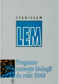 Prognoza rozwoju biologii do roku 2040 (w maju 1981 roku ogłoszona) - Stanisław Lem